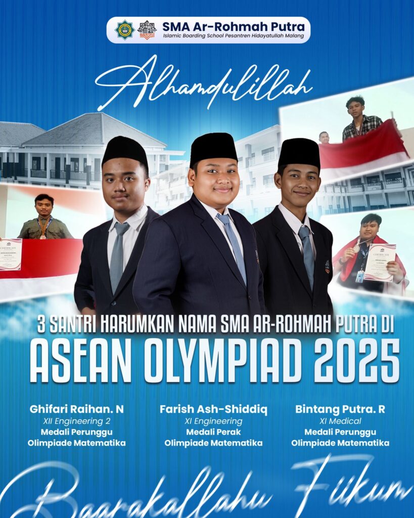 SMA Ar-Rohmah Putra, Ar-Rohmah Boarding School, SMA Islam Berasrama Malang, Boarding School Terbaik di Malang, Sekolah Islam Putra, Sekolah Sunnah Malang, Sekolah Berbasis Qur’an, Sekolah Islam Terpadu Malang, SMA Tahfidz di Malang, SMA Hidayatullah Malang, Sekolah Berbasis Manhaj Nabawi, Pendidikan Islam Terpadu, Sekolah Karakter Islami, Boarding School Islami Jawa Timur, SMA Islam Favorit, SMA Islami Terbaik untuk Putra, Pendidikan Berasrama Islami, SMA Islam Plus Tahfidz, SMA Islami Full Boarding, SMA dengan Kurikulum Diniyah, SMA Islam Unggulan di Malang, Sekolah dengan Pembinaan Akhlak, Sekolah Pembentuk Karakter Islami, Sekolah Sunnah untuk Remaja, SMA Dakwah dan Tarbiyah, Pendidikan Berbasis Wahyu, Pendidikan Manhaj Nabawi, Sekolah Pembina Iman dan Akhlak, Sekolah Pencetak Pemimpin, Pendidikan Kepemimpinan Islam, Leadership Camp SMA Islam, Kegiatan Pandu Hidayatullah, Pembinaan Karakter Siswa, Program Pembinaan Iman dan Taqwa, Kegiatan Keislaman SMA, Kajian Santri, Mabit Santri, Pesantren Modern Malang, SMA Islam Boarding Putra Terbaik, Kehidupan Santri Boarding, Kemandirian Santri, Pembinaan Akhlak Qurani, Sekolah dengan Disiplin Tinggi, Sekolah dengan Program Dakwah, Siswa Berprestasi SMA Islam, Prestasi Santri Ar-Rohmah, Lomba Tahfidz, Olimpiade Sains Islam, Kegiatan Paskibra SMA Islam, Upacara HUT RI SMA Ar-Rohmah, Hari Santri Nasional, Pendidikan Karakter Kebangsaan, Kegiatan Ukhuwah dan Silaturahmi, Santri Peduli dan Bakti Sosial, Outbond Santri, Kegiatan Literasi Sekolah, Ujian Komprehensif Kelulusan (UKK), Karya Tulis Ilmiah Keislaman, Qiroatul Kutub, Ujian Khitobah Bahasa Arab, Ujian Hadis, Fiqh Islam, Pembelajaran Manhaj Nabawi, Menguatkan Iman, Berakhlak Qurani, Tekun Beribadah, Aktif Berdakwah, Berjamaah dan Berislam Kaffah, Sekolah Islam Inspiratif, SMA Ar-Rohmah Boarding, SMA Ar-Rohmah Malang, Sekolah Islam Mandiri, SMA Ar-Rohmah Putra Boarding School Dau Malang, SMA Islami dengan Kurikulum Tahfidz dan Akademik, Sekolah Islami yang Membentuk Pemimpin Berkarakter, SMA Islami dengan Pembinaan Intensif, Sekolah Islam Putra Terbaik di Indonesia.SMA Ar-Rohmah Putra, ASEAN Olympiad 2025, Olimpiade Internasional Matematika, Ghifari Raihan N, Farish Ash-Shiddiq, Bintang Putra R, Siswa Berprestasi Internasional, Prestasi Siswa Ar-Rohmah, Boarding School Malang, SMA Islam Berprestasi, Sekolah Berasrama Malang, Santri Berprestasi, Olimpiade Matematika ASEAN, Prestasi Akademik, SMA Terbaik di Malang, SMA Ar-Rohmah Putra Boarding School, Sekolah Islam Unggulan, Kompetisi Internasional Siswa, Prestasi Santri, Pendidikan Berbasis Sains dan Islam